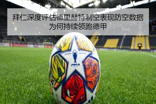 拜仁深度评估德里赫特制空表现防空数据为何持续领跑德甲