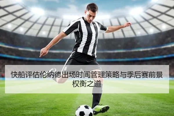 快船评估伦纳德出场时间管理策略与季后赛前景权衡之道 | kaiyun